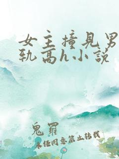 女主撞见男主出轨高h小说