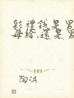 彩礼钱是男方父母给,还是男方给?