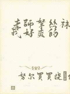 老师拿丝袜夹得我好爽的