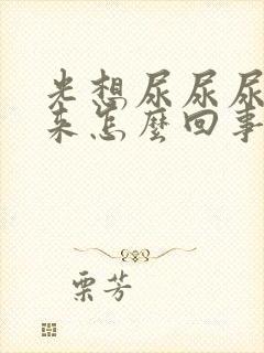 光想尿尿尿不出来怎么回事