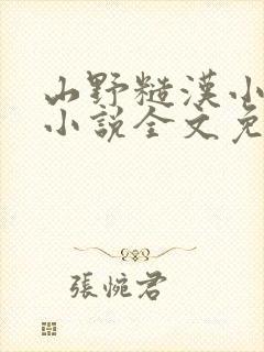 山野糙汉小娇娘小说全文免费阅读