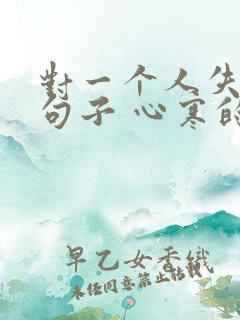 对一个人失望的句子 心寒的句子