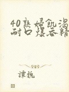 40熟妇饥渴难耐口爆吞精