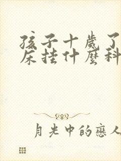 孩子十岁了还尿床挂什么科