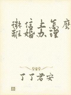 微信上怎么申请离婚办理