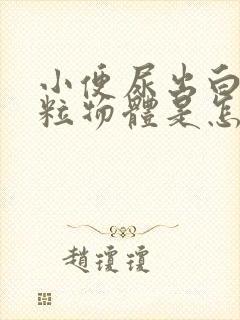 小便尿出白色颗粒物体是怎么回事