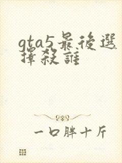 gta5最后选择杀谁