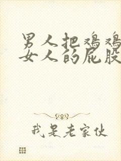 男人把鸡鸡捅进女人的屁股里