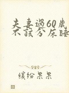 夫妻过60岁该不该分床睡