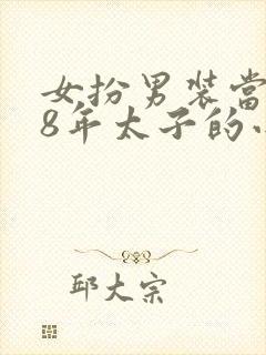 女扮男装当了18年太子的小说