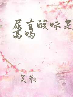 尿有酸味是尿酸高吗