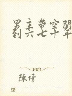 男主带空间穿越到六七十年代的小说