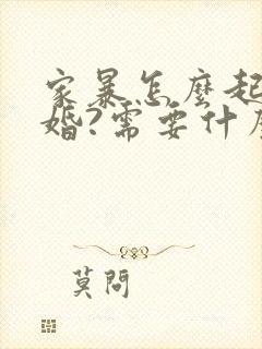 家暴怎么起诉离婚?需要什么证据