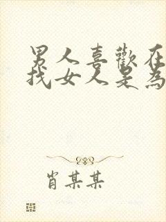 男人喜欢在外面找女人是为什么