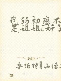 我的初恋不可能是姐姐[奸笑]