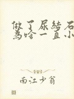 做了尿结石手术为啥一直小便带血