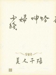 少妇 呻吟 在线