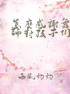 怎么感谢舞蹈老师对孩子们的辛勤付出