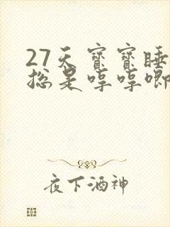 27天宝宝睡觉总是哼哼唧唧还使劲