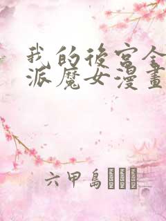 我的后宫全是反派魔女漫画免费观看漫画