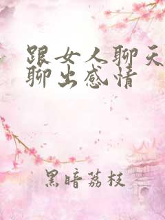 跟女人聊天怎么聊出感情