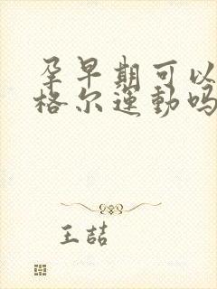 孕早期可以做凯格尔运动吗