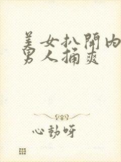 美女扒开内裤让男人捅爽