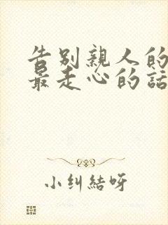 告别亲人的句子最走心的话