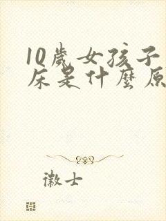 10岁女孩子尿床是什么原因造成的怎么治疗