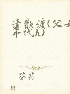 清欢渡(父女,年代h)