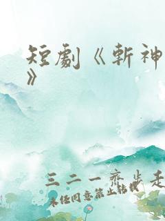 短剧《斩神剑仙》