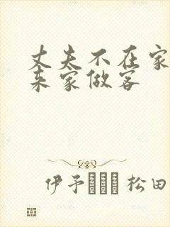 丈夫不在家上司来家做客