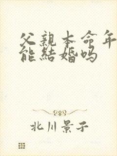 父亲本命年女儿能结婚吗