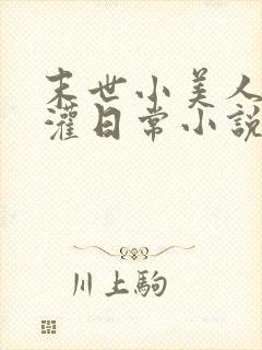 末世小美人被浇灌日常小说免费阅读