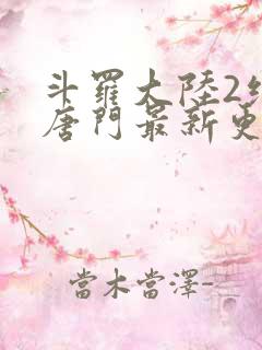 斗罗大陆2绝世唐门最新更新