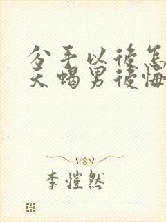 分手以后怎么让天蝎男后悔和痛苦