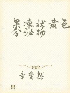 果冻状黄色透明分泌物