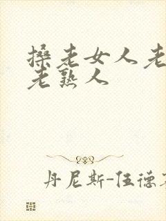 搡老女人老妇人老熟人