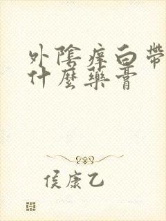 外阴痒白带黄用什么药膏