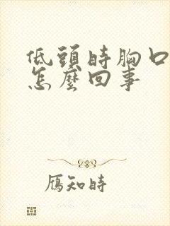 低头时胸口闷是怎么回事