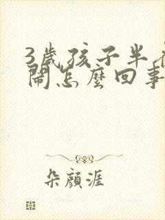 3岁孩子半夜哭闹怎么回事