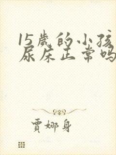 15岁的小孩还尿床正常吗