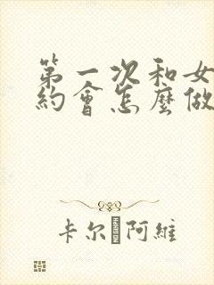 第一次和女孩子约会怎么做