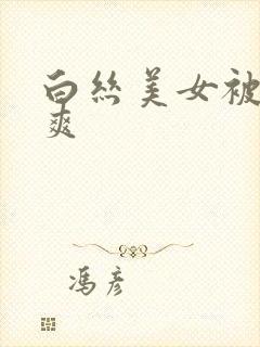 白丝美女被c到爽