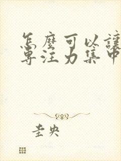 怎么可以让孩子专注力集中