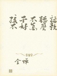 孩子不听话打骂不好怎么教育