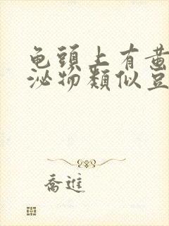 龟头上有黄色分泌物类似豆腐渣是什么原因