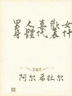 男人喜欢女人的身体代表什么心理