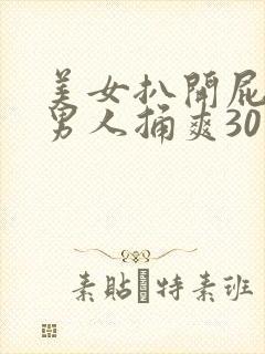 美女扒开屁股让男人捅爽30分钟