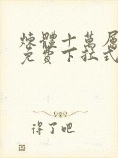 炼体十万层漫画免费下拉式六漫画